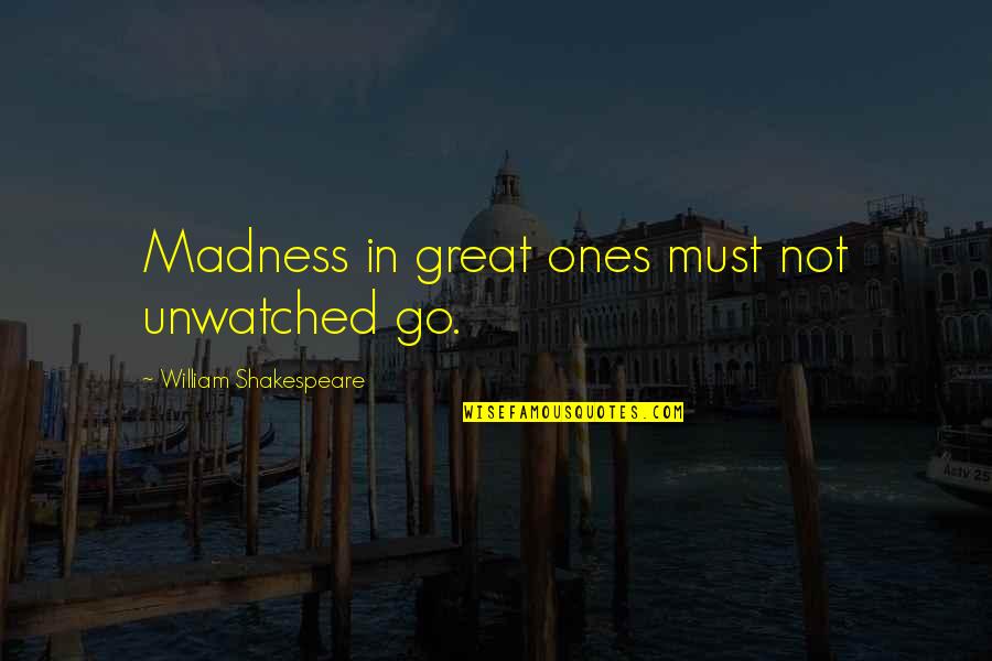Randma Quotes By William Shakespeare: Madness in great ones must not unwatched go. Randma Quotes By William Shakespeare: Madness in great ones must not unwatched go.