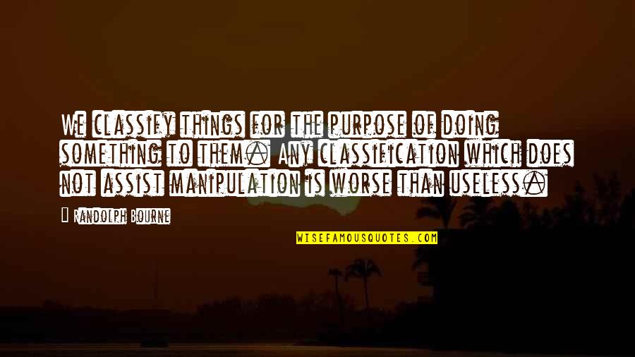 Randolph Bourne Quotes By Randolph Bourne: We classify things for the purpose of doing