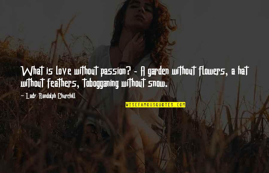 Randolph Churchill Quotes By Lady Randolph Churchill: What is love without passion? - A garden