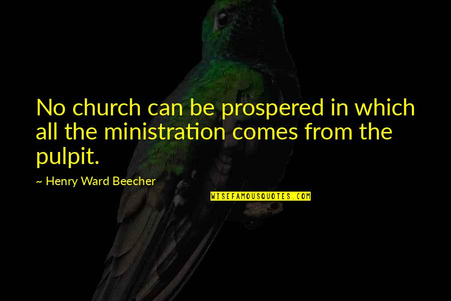 Randolph Mortimer Quotes By Henry Ward Beecher: No church can be prospered in which all