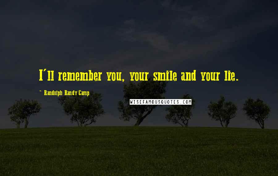 Randolph Randy Camp quotes: I'll remember you, your smile and your lie.