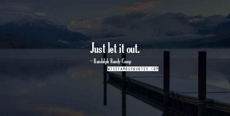 Randolph Randy Camp quotes: Just let it out.