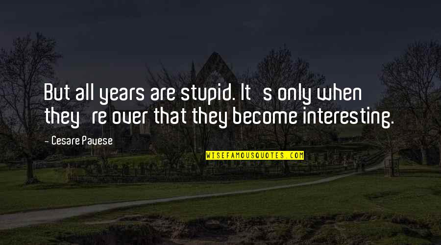 Randolpho Francisco Quotes By Cesare Pavese: But all years are stupid. It's only when