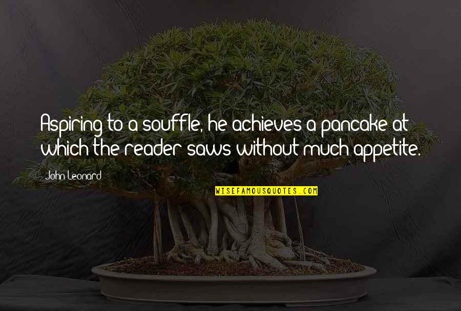 Randolpho Francisco Quotes By John Leonard: Aspiring to a souffle, he achieves a pancake Randolpho Francisco Quotes By John Leonard: Aspiring to a souffle, he achieves a pancake
