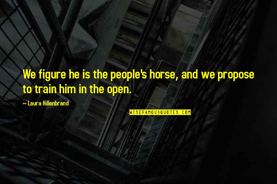 Random 3 Word Quotes By Laura Hillenbrand: We figure he is the people's horse, and