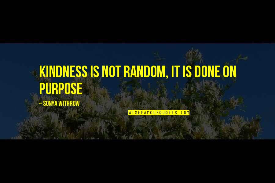 Random Acts Quotes By Sonya Withrow: Kindness is not random, it is done on