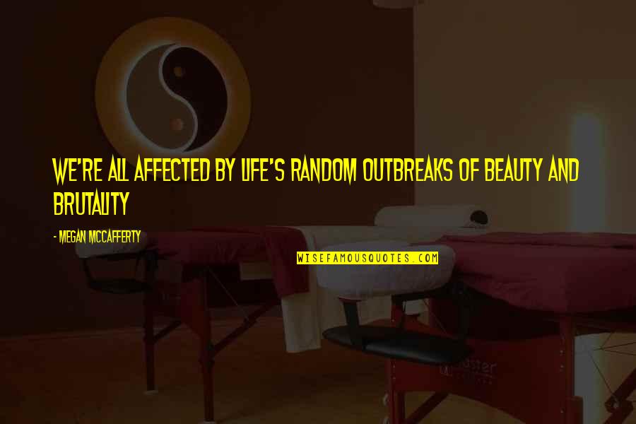Random Beauty Quotes By Megan McCafferty: We're all affected by life's random outbreaks of Random Beauty Quotes By Megan McCafferty: We're all affected by life's random outbreaks of