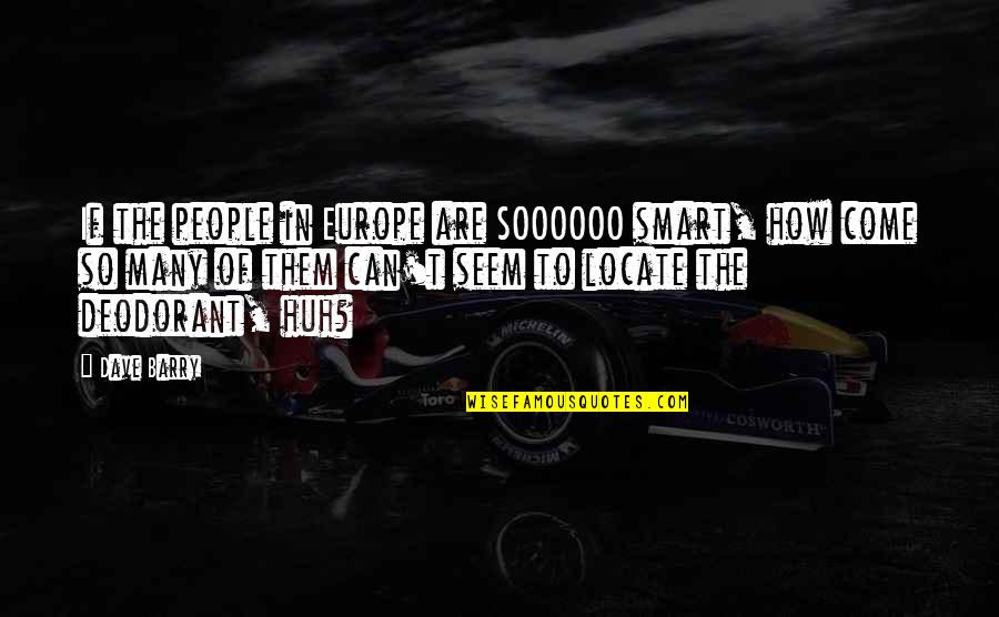 Random Celeb Quotes By Dave Barry: If the people in Europe are SOOOOOO smart,