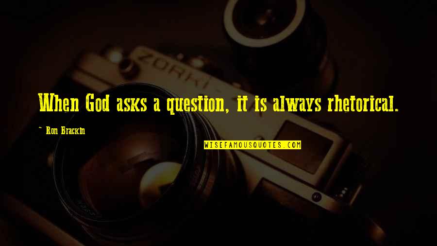 Random Celeb Quotes By Ron Brackin: When God asks a question, it is always