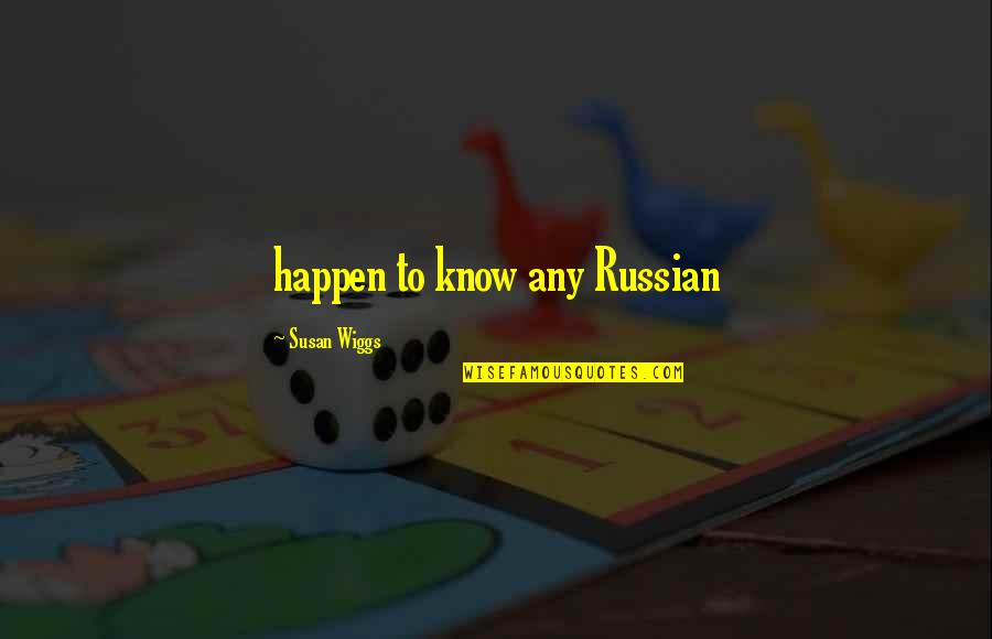 Random Clicks Quotes By Susan Wiggs: happen to know any Russian