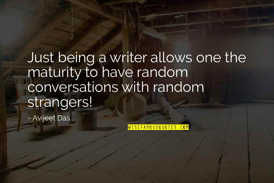 Random Conversations Quotes By Avijeet Das: Just being a writer allows one the maturity