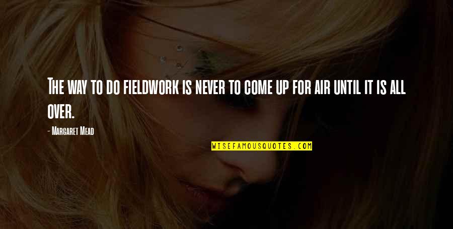 Random Disney Movie Quotes By Margaret Mead: The way to do fieldwork is never to
