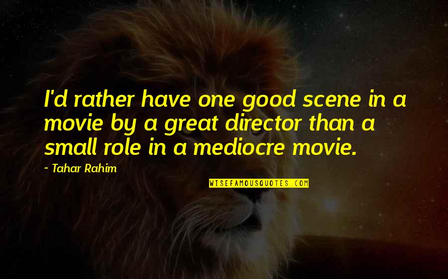 Random Disney Movie Quotes By Tahar Rahim: I'd rather have one good scene in a Random Disney Movie Quotes By Tahar Rahim: I'd rather have one good scene in a
