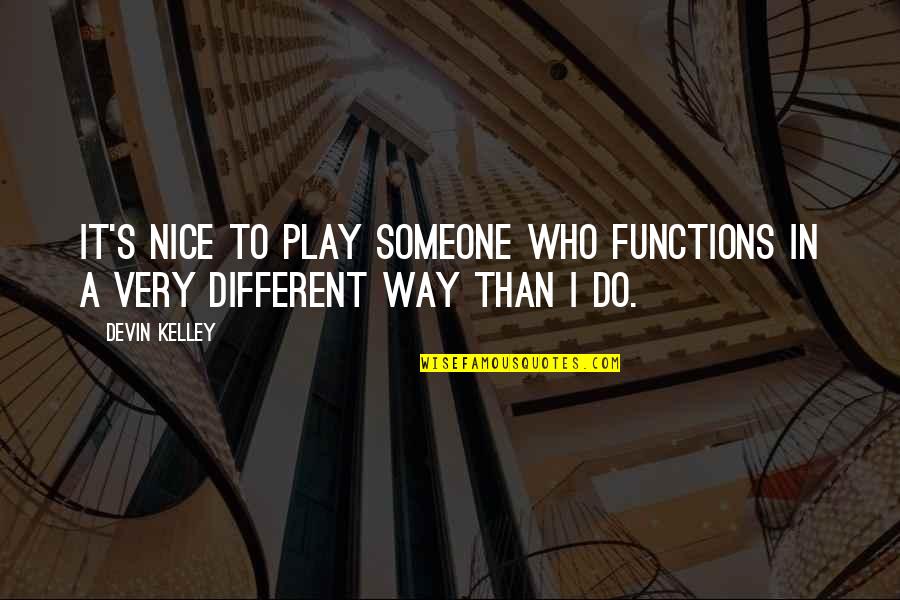 Random Drug Testing In Schools Quotes By Devin Kelley: It's nice to play someone who functions in