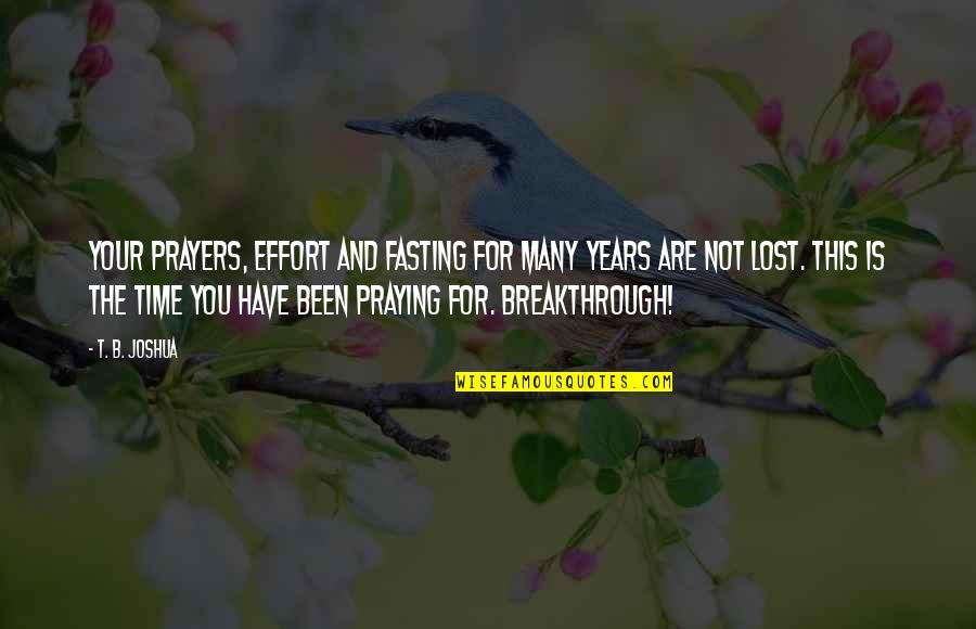 Random Drug Testing In Schools Quotes By T. B. Joshua: Your prayers, effort and fasting for many years Random Drug Testing In Schools Quotes By T. B. Joshua: Your prayers, effort and fasting for many years