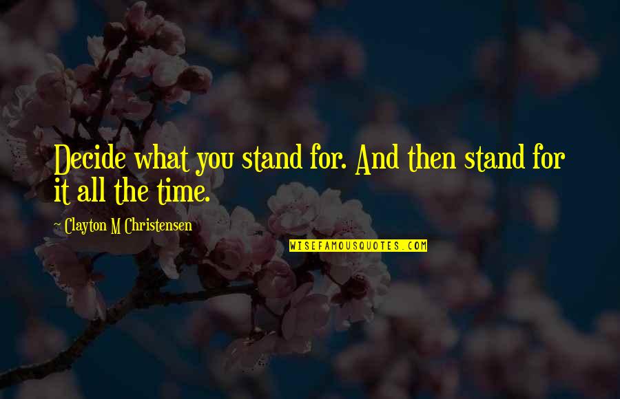 Random Friends Quotes By Clayton M Christensen: Decide what you stand for. And then stand