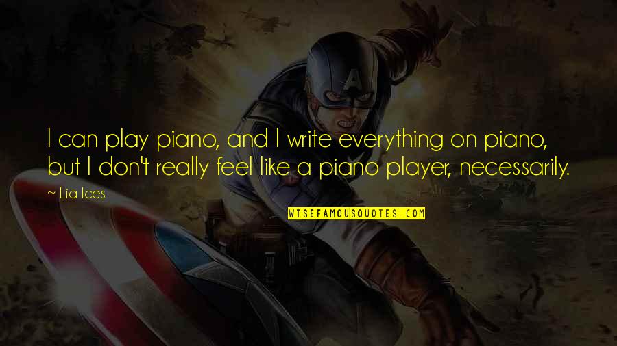 Random Funny Famous Quotes By Lia Ices: I can play piano, and I write everything