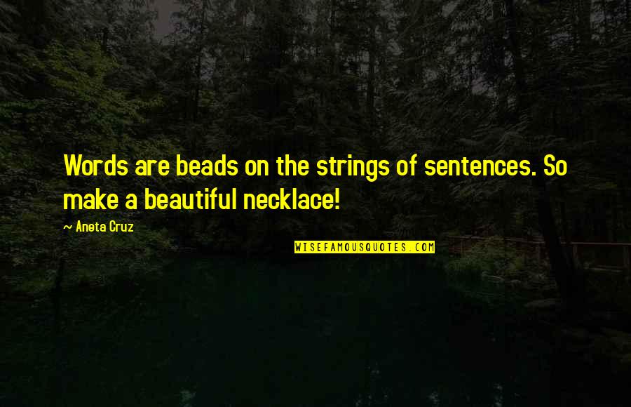 Random Humorous Quotes By Aneta Cruz: Words are beads on the strings of sentences.