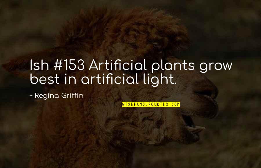 Random Humorous Quotes By Regina Griffin: Ish #153 Artificial plants grow best in artificial