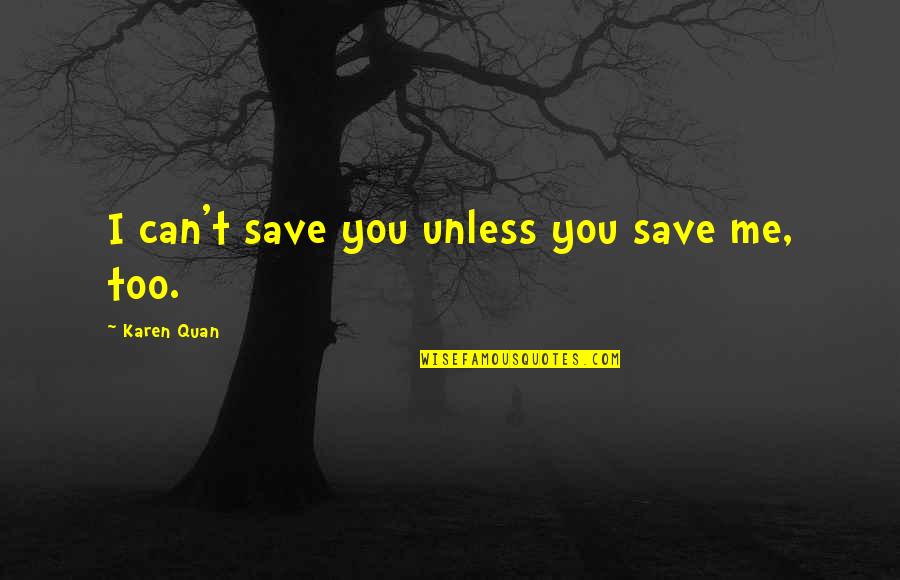 Random I Love You Quotes By Karen Quan: I can't save you unless you save me,