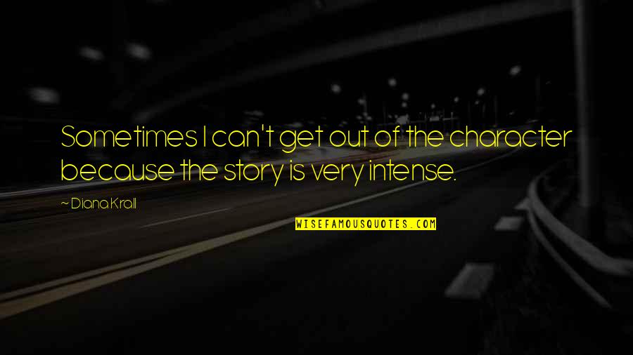 Random Moments In Life Quotes By Diana Krall: Sometimes I can't get out of the character