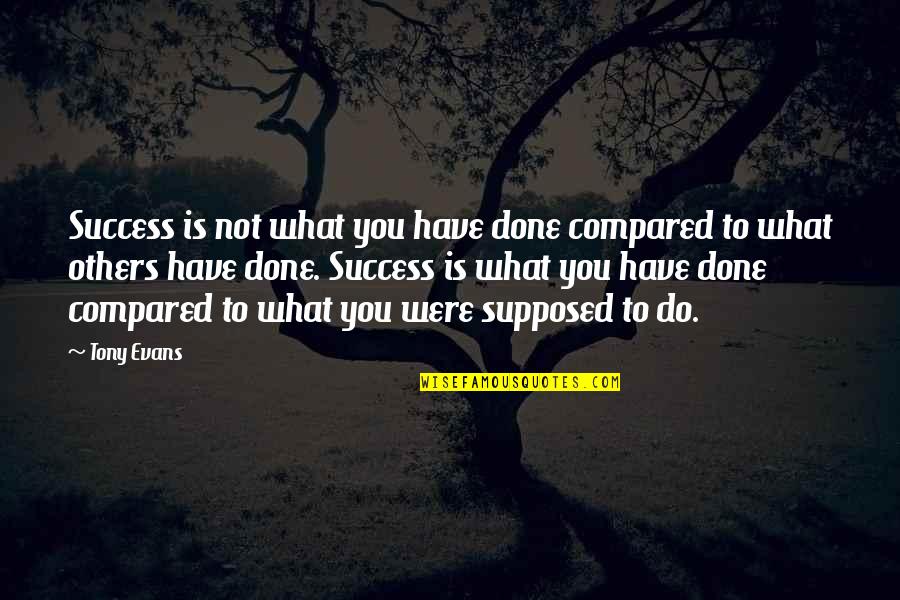 Random Nonsensical Quotes By Tony Evans: Success is not what you have done compared