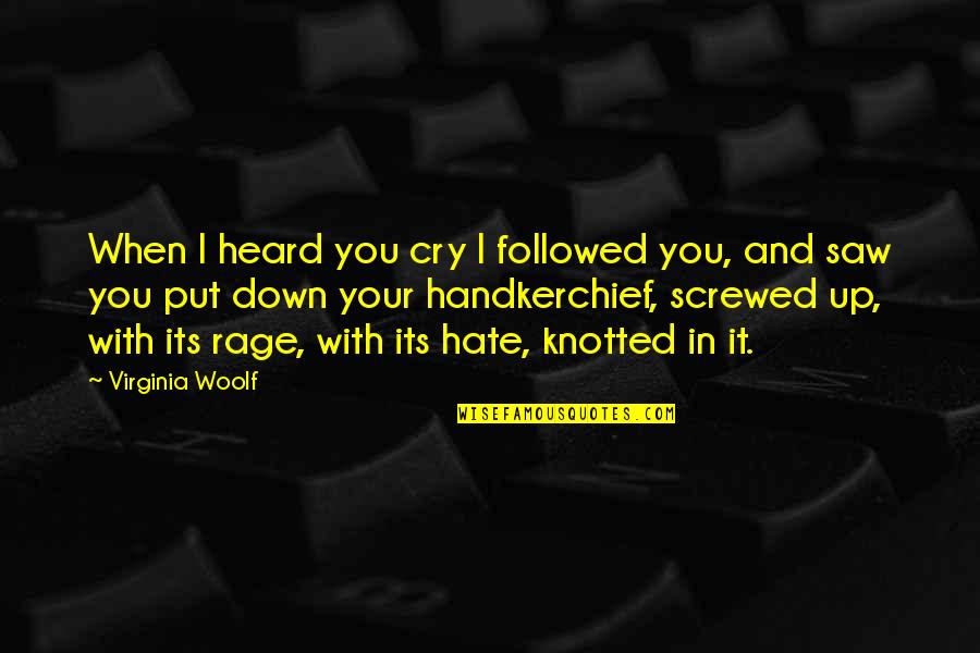 Random Nonsensical Quotes By Virginia Woolf: When I heard you cry I followed you,
