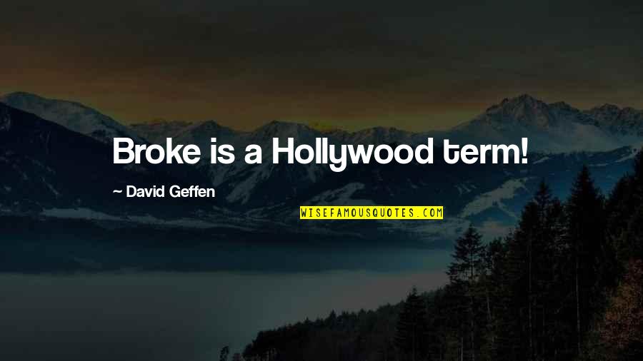 Random Odd Quotes By David Geffen: Broke is a Hollywood term!