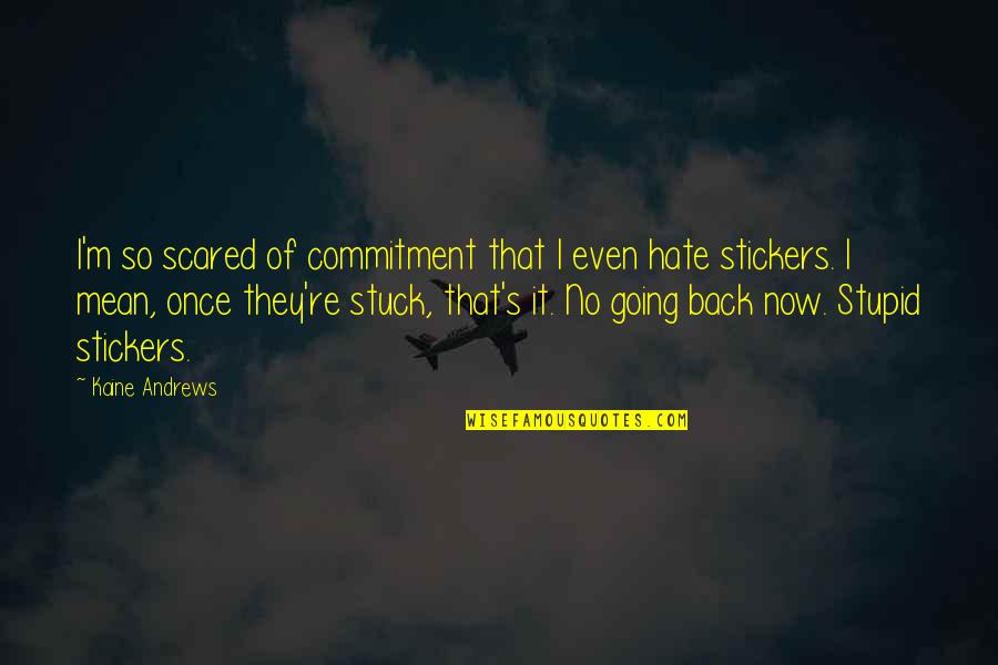 Random Odd Quotes By Kaine Andrews: I'm so scared of commitment that I even