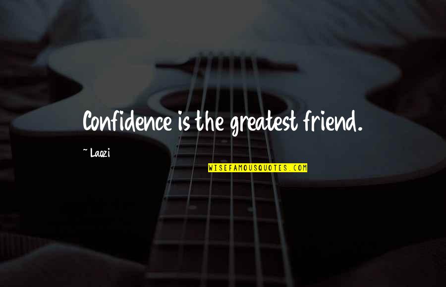 Random Odd Quotes By Laozi: Confidence is the greatest friend.