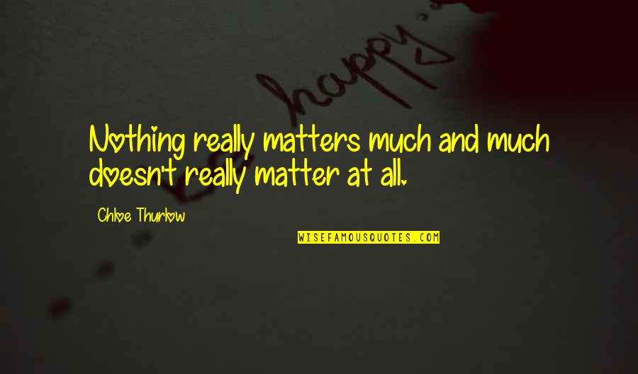 Random Off The Wall Quotes By Chloe Thurlow: Nothing really matters much and much doesn't really