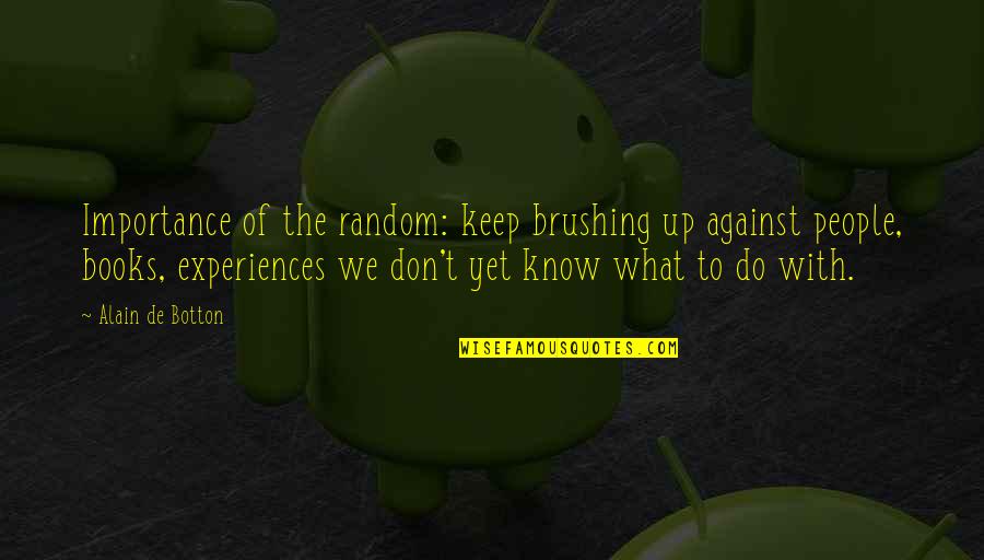 Random People Quotes By Alain De Botton: Importance of the random: keep brushing up against Random People Quotes By Alain De Botton: Importance of the random: keep brushing up against