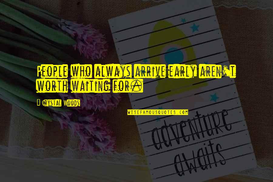 Random People Quotes By Crystal Woods: People who always arrive early aren't worth waiting Random People Quotes By Crystal Woods: People who always arrive early aren't worth waiting