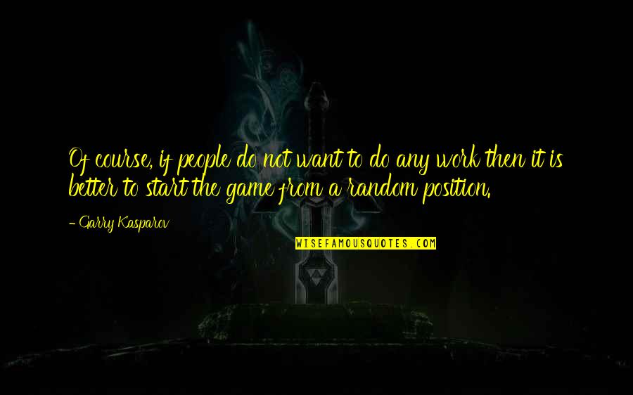 Random People Quotes By Garry Kasparov: Of course, if people do not want to