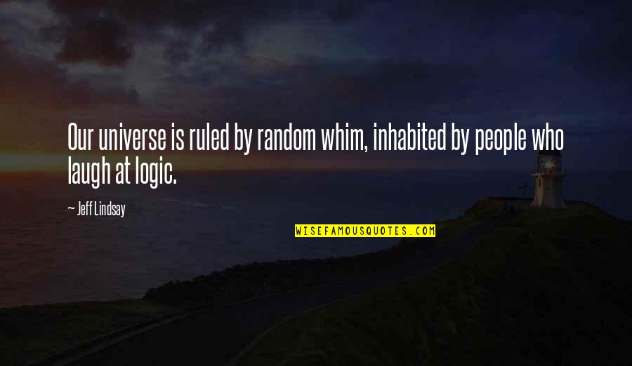 Random People Quotes By Jeff Lindsay: Our universe is ruled by random whim, inhabited