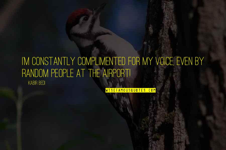 Random People Quotes By Kabir Bedi: I'm constantly complimented for my voice, even by