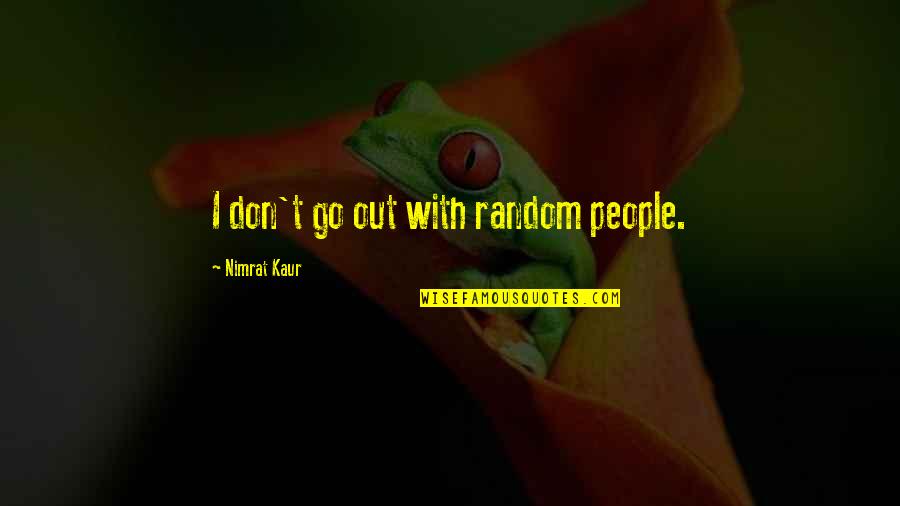 Random People Quotes By Nimrat Kaur: I don't go out with random people. Random People Quotes By Nimrat Kaur: I don't go out with random people.