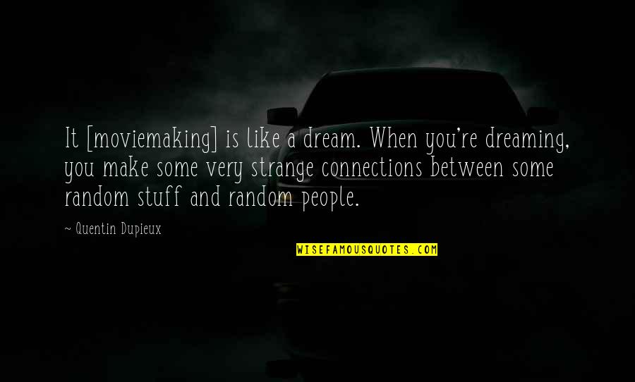 Random People Quotes By Quentin Dupieux: It [moviemaking] is like a dream. When you're