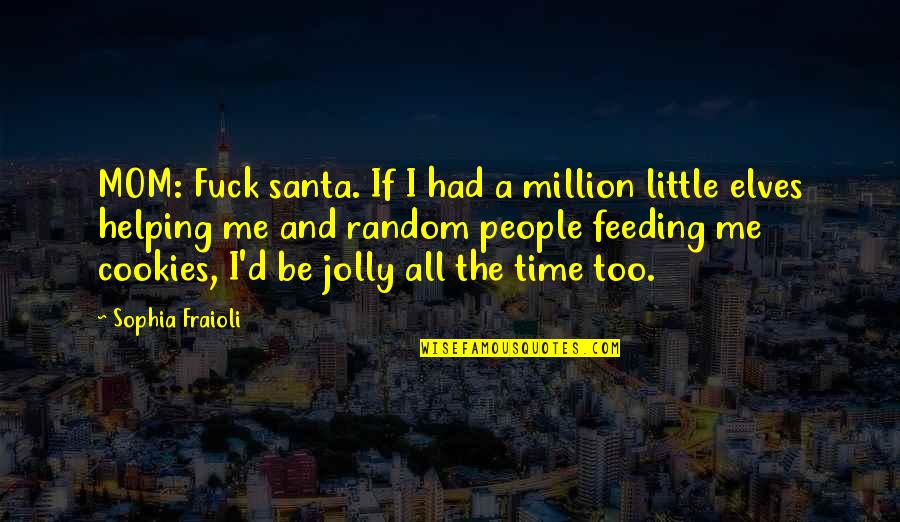 Random People Quotes By Sophia Fraioli: MOM: Fuck santa. If I had a million