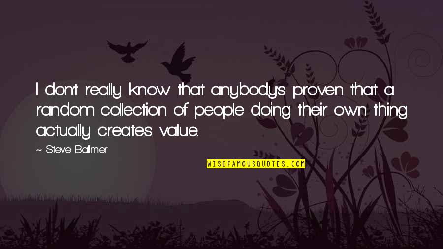 Random People Quotes By Steve Ballmer: I don't really know that anybody's proven that