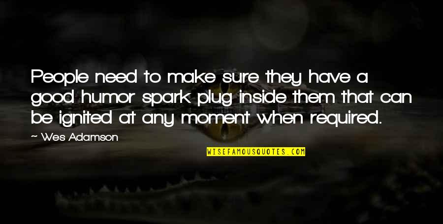 Random People Quotes By Wes Adamson: People need to make sure they have a Random People Quotes By Wes Adamson: People need to make sure they have a