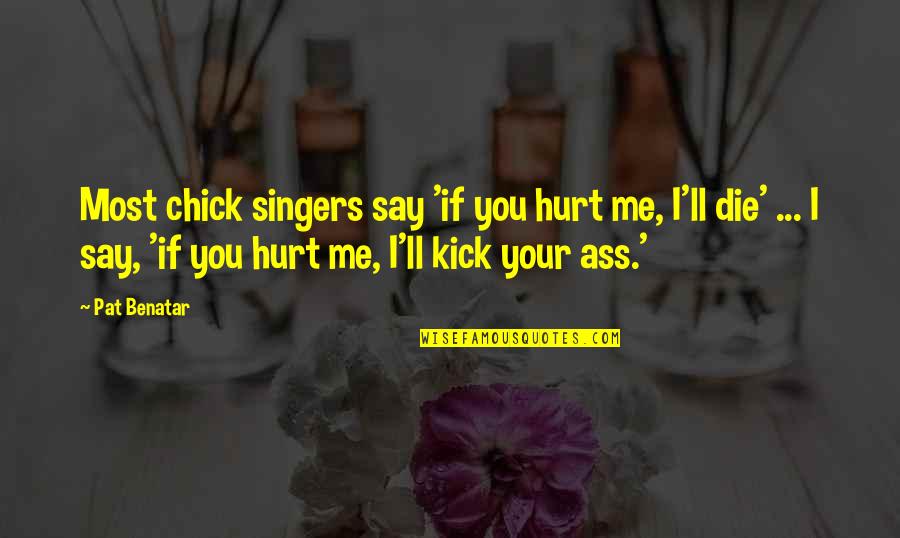 Random Poses Quotes By Pat Benatar: Most chick singers say 'if you hurt me,
