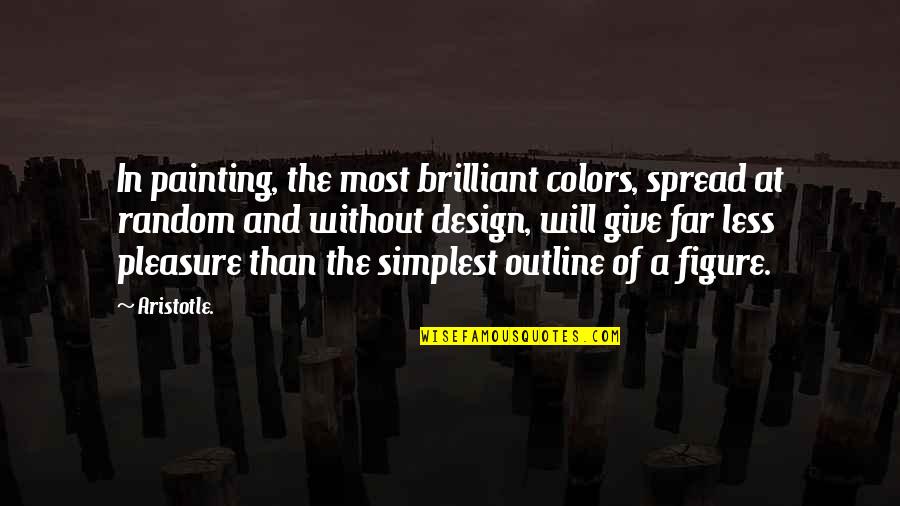 Random Quotes By Aristotle.: In painting, the most brilliant colors, spread at