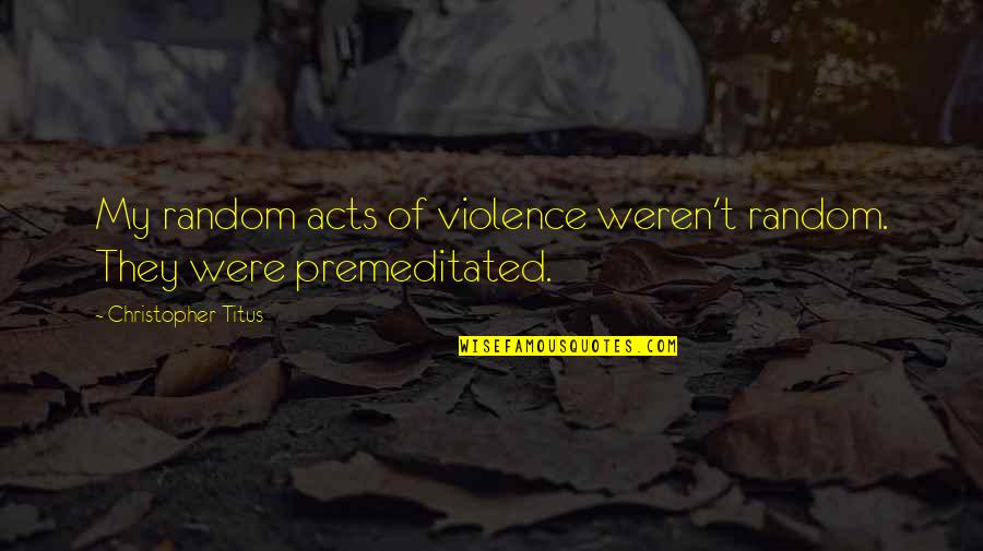 Random Quotes By Christopher Titus: My random acts of violence weren't random. They