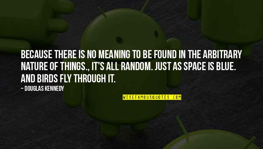 Random Quotes By Douglas Kennedy: Because there is no meaning to be found