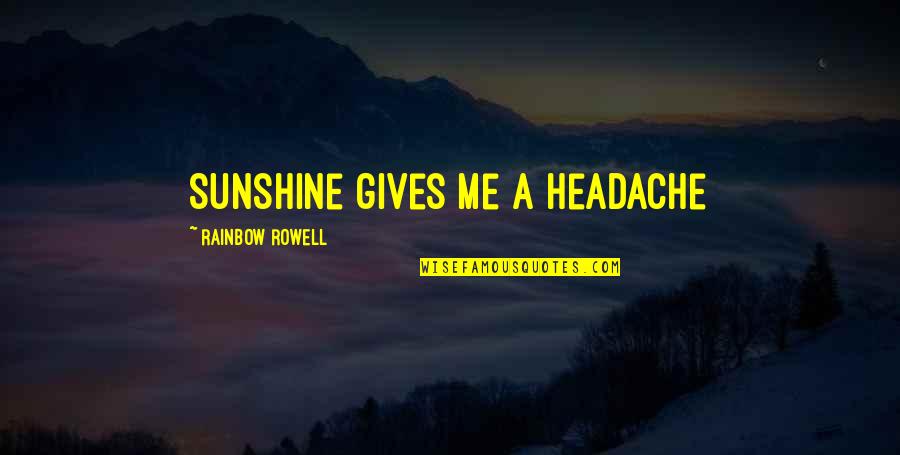 Random Quotes By Rainbow Rowell: Sunshine gives me a headache