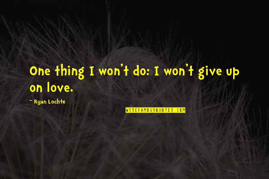 Random Things In Life Quotes By Ryan Lochte: One thing I won't do: I won't give