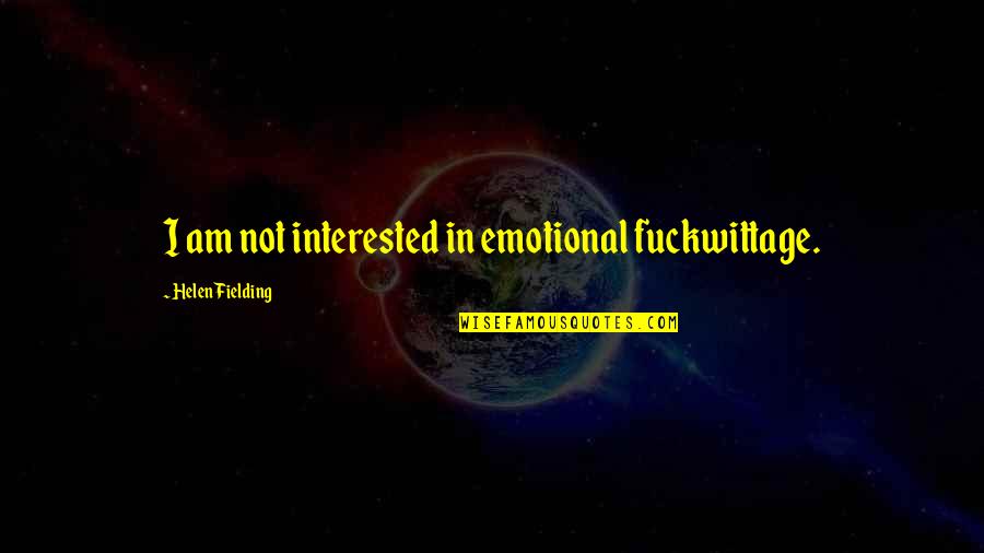 Random Wtf Quotes By Helen Fielding: I am not interested in emotional fuckwittage.