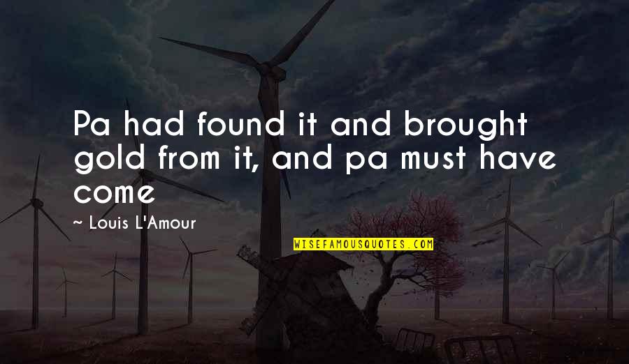 Randomist Quotes By Louis L'Amour: Pa had found it and brought gold from