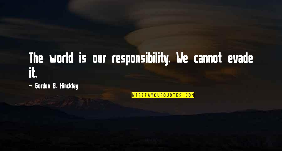 Randomizer Wheel Quotes By Gordon B. Hinckley: The world is our responsibility. We cannot evade